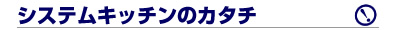 システムキッチンのカタチ